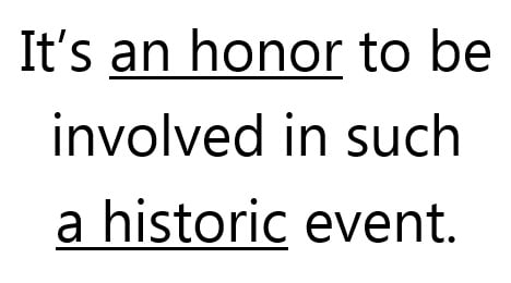 A/an example: It's an honor to be involved in such a historic event.